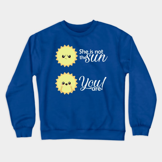 She is not the sun, you are! Crewneck Sweatshirt by Alvi_Ink